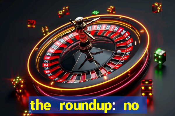 the roundup: no way out download